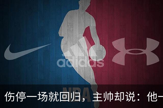 伤停一场就回归，主帅却说：他一个人赢不了球