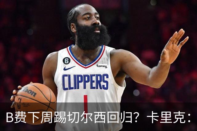 B费下周踢切尔西回归？卡里克：我可没说